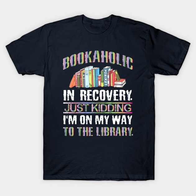 Funny Bookaholic Gift Idea for Book Lover T-Shirt by SoCoolDesigns